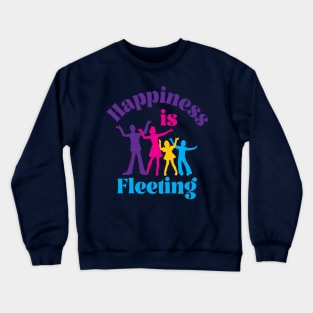 Happiness Is Fleeting Crewneck Sweatshirt